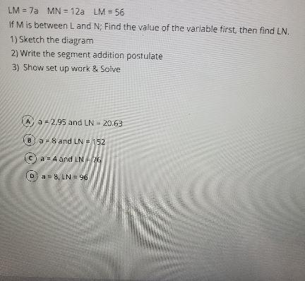 LM=7a MN=12aLM=56IF M Is Between L And N; Find The Value Of The Variable First Then Find LN