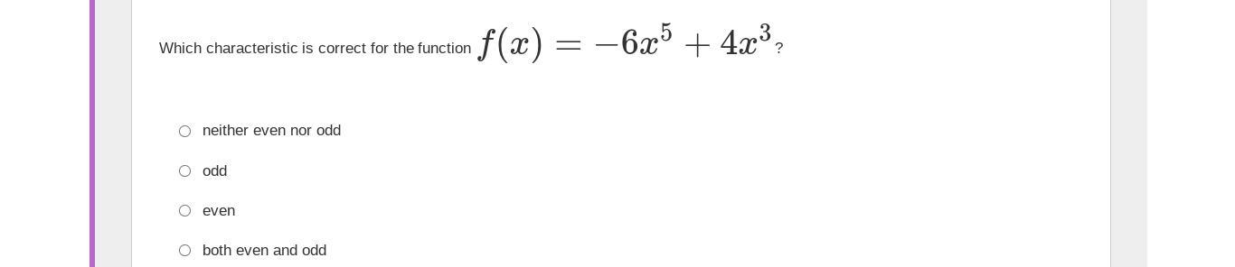 Which Characteristic Is Correct For The Function F(x)=6x5+4x3? Neither Even Nor Oddoddevenboth Even And
