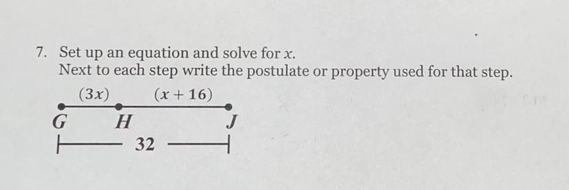 Set up a equation and solve for X. Next to each step write the postulate or property used for that step