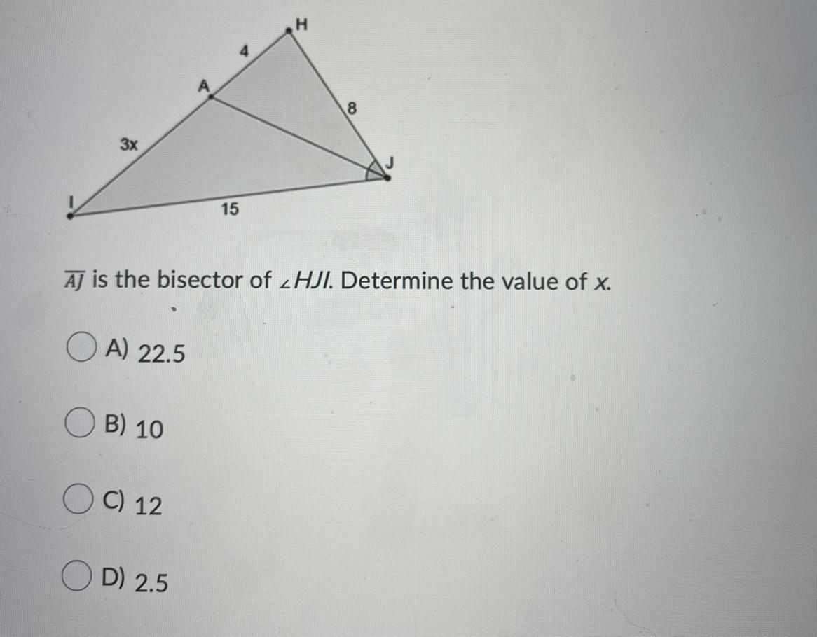  AJ Is The Bisector Of HJI. Determine The Value Of X.Question Options:A) 22.5 B) 10 C) 12 D) 2.5 