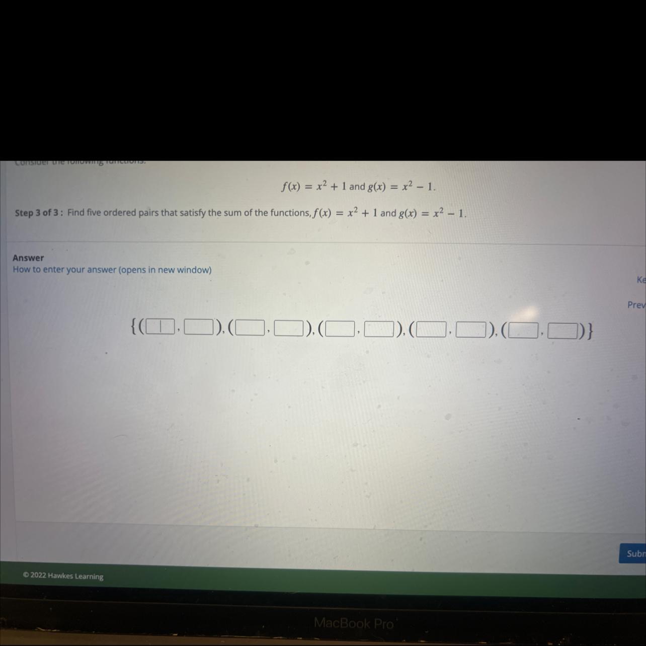 f(x) = x2 + 1 and g(x) = x2 - 1.Step 3 of 3 : Find five ordered pairs that satisfy the sum of the functions,