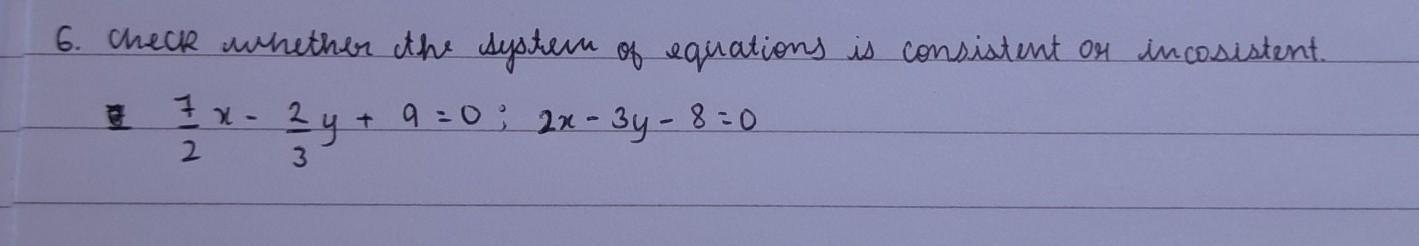 check whether the system of equations is consistent or inconsistent 7/2x-2/3y+9=0; 2x-3y-8=0