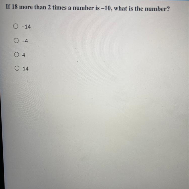 If 18 more than 2 times a number is -10, what is the number?A.-14B.-4C.4D.14
