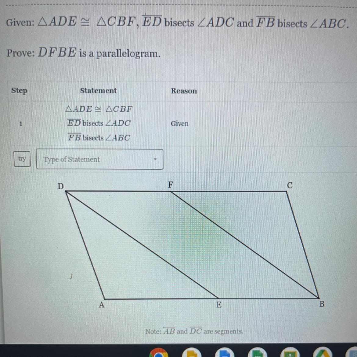 Given: Triangle ADE~Triangle CBF, ED bisects Angle ADC and F B bisects Angle ABC.Prove: DF BE is a parallelogram.