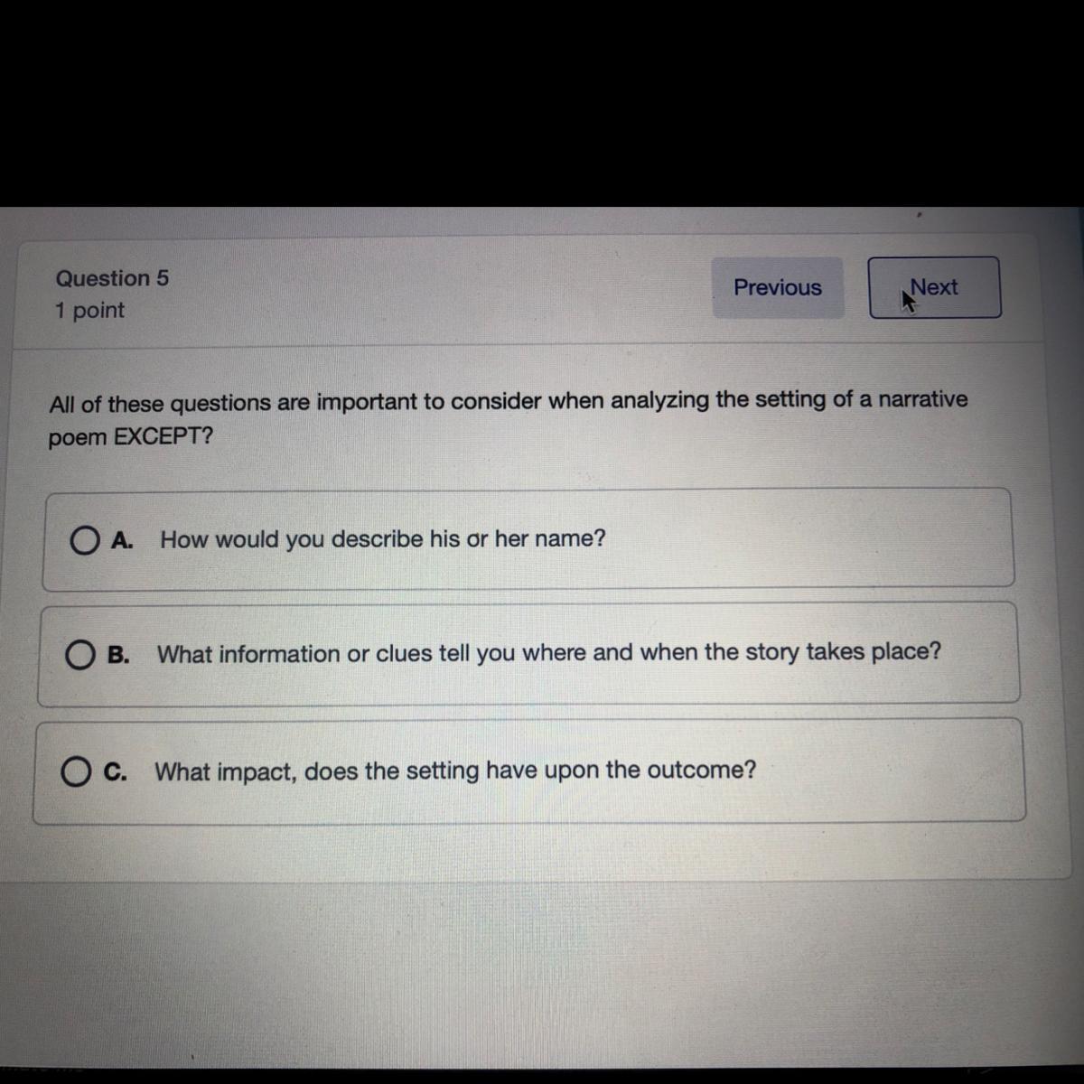 All Of These Questions Are Important To Consider When Analyzing The Setting Of A Narrativepoem EXCEPT?A.How