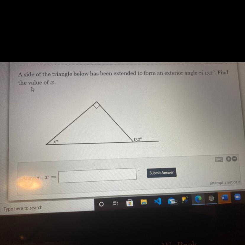 A side of the triangle below has been extended to form an exterior angle of 132. Findthe value of a.132