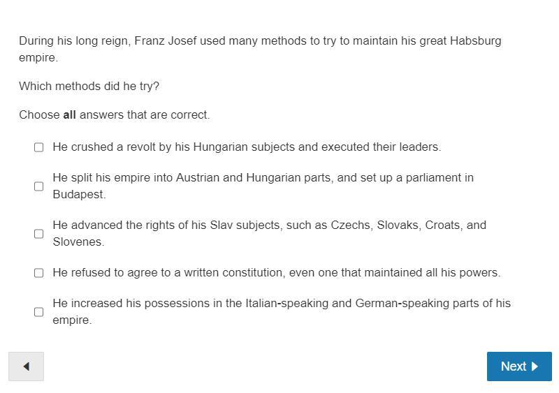 During his long reign, Franz Josef used many methods to try to maintain his great Habsburg empire.Which