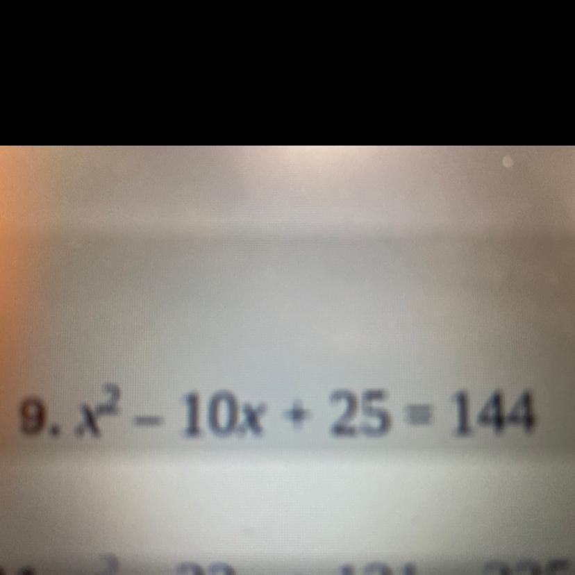 X^2-10x+25=144Dont Understand This At All. Please Help.Something To Do With Square Roots?? Unsure Atp.