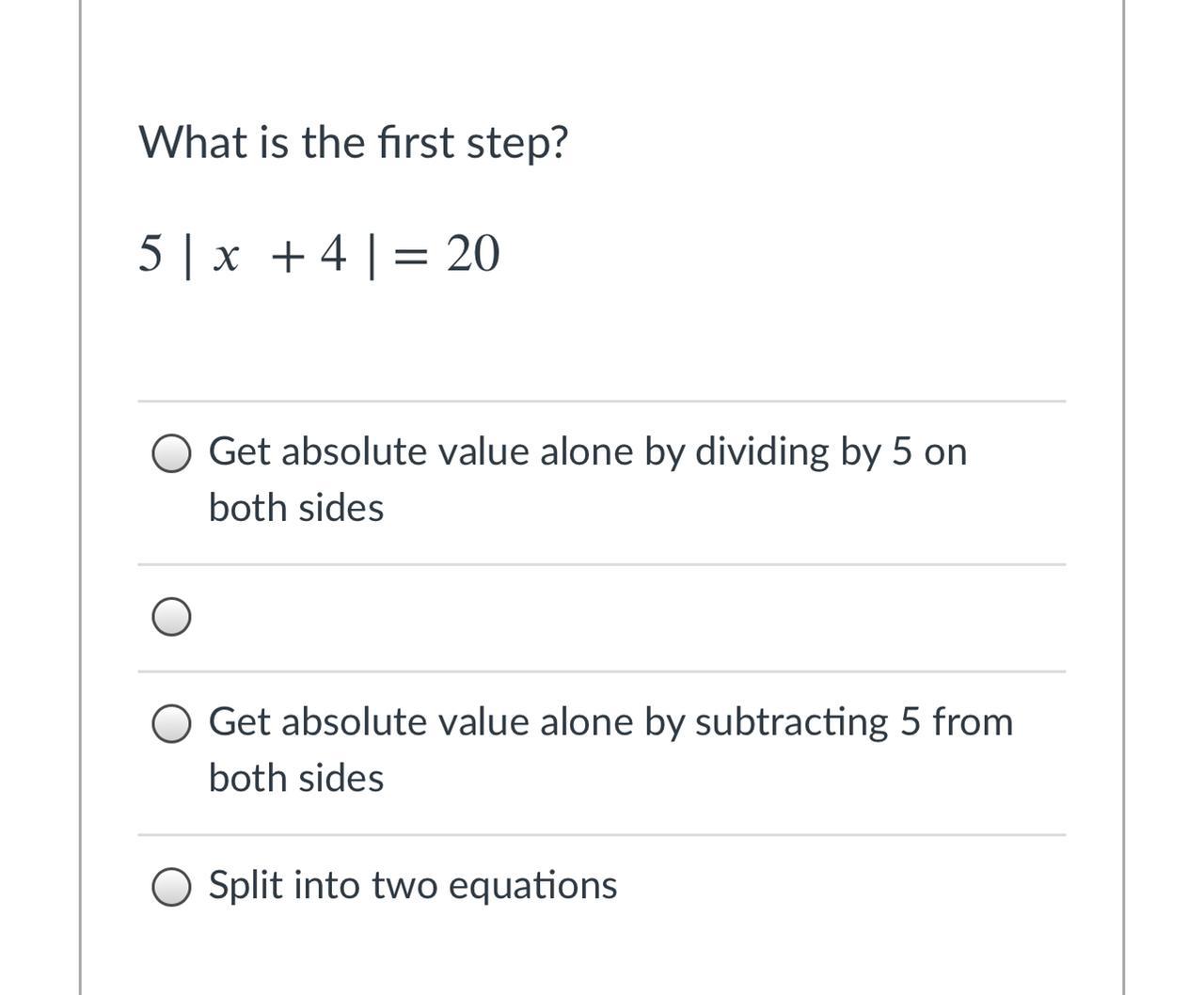 What Is The First Step?5+4=20Group Of Answer ChoicesGet Absolute Value Alone By Dividing By 5 On Both