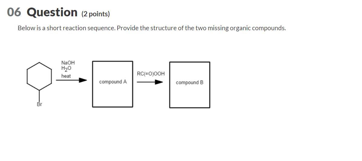 Below is a short reaction sequence. Provide the structure of the two missing organic compounds.