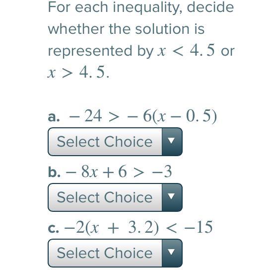 For each inequality, decide whether the solution is represented by x&lt;4.5 or x&gt;4.5