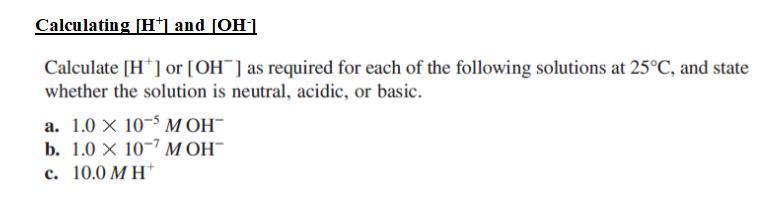 Calculating H and OHCalculate H or OH as required for each of the following solutions at 25 C, and state