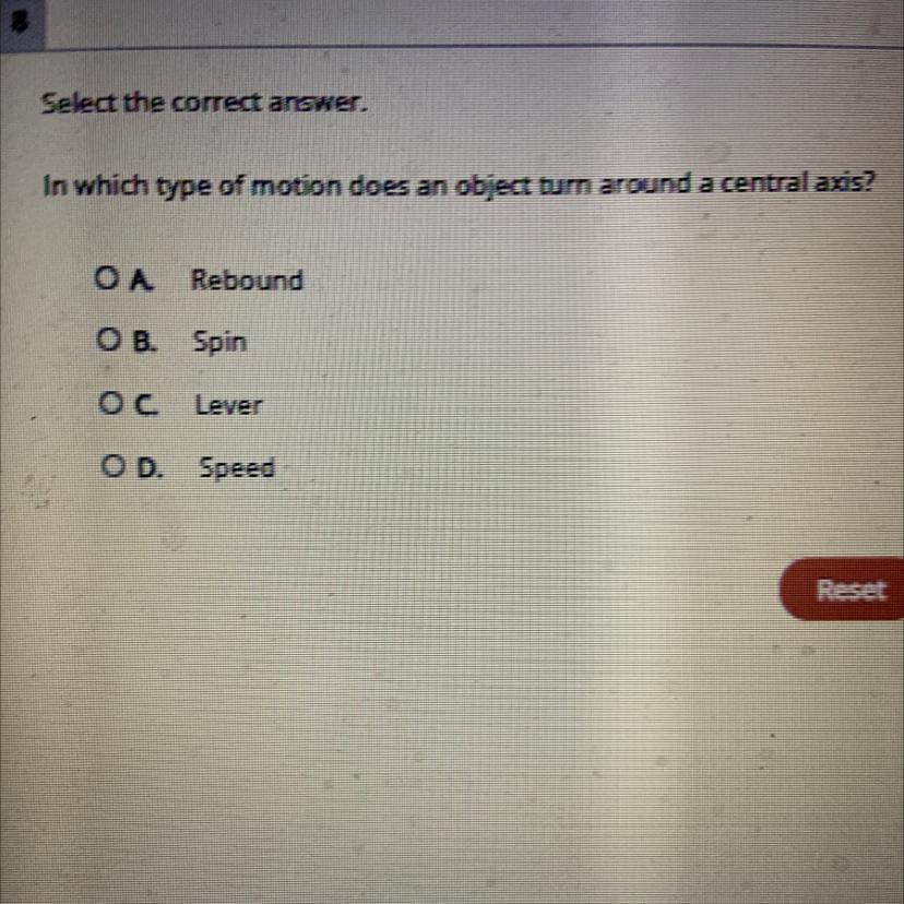 Select the correct answer.In which type of motion does an object turn around a central axis?A. ReboundB.