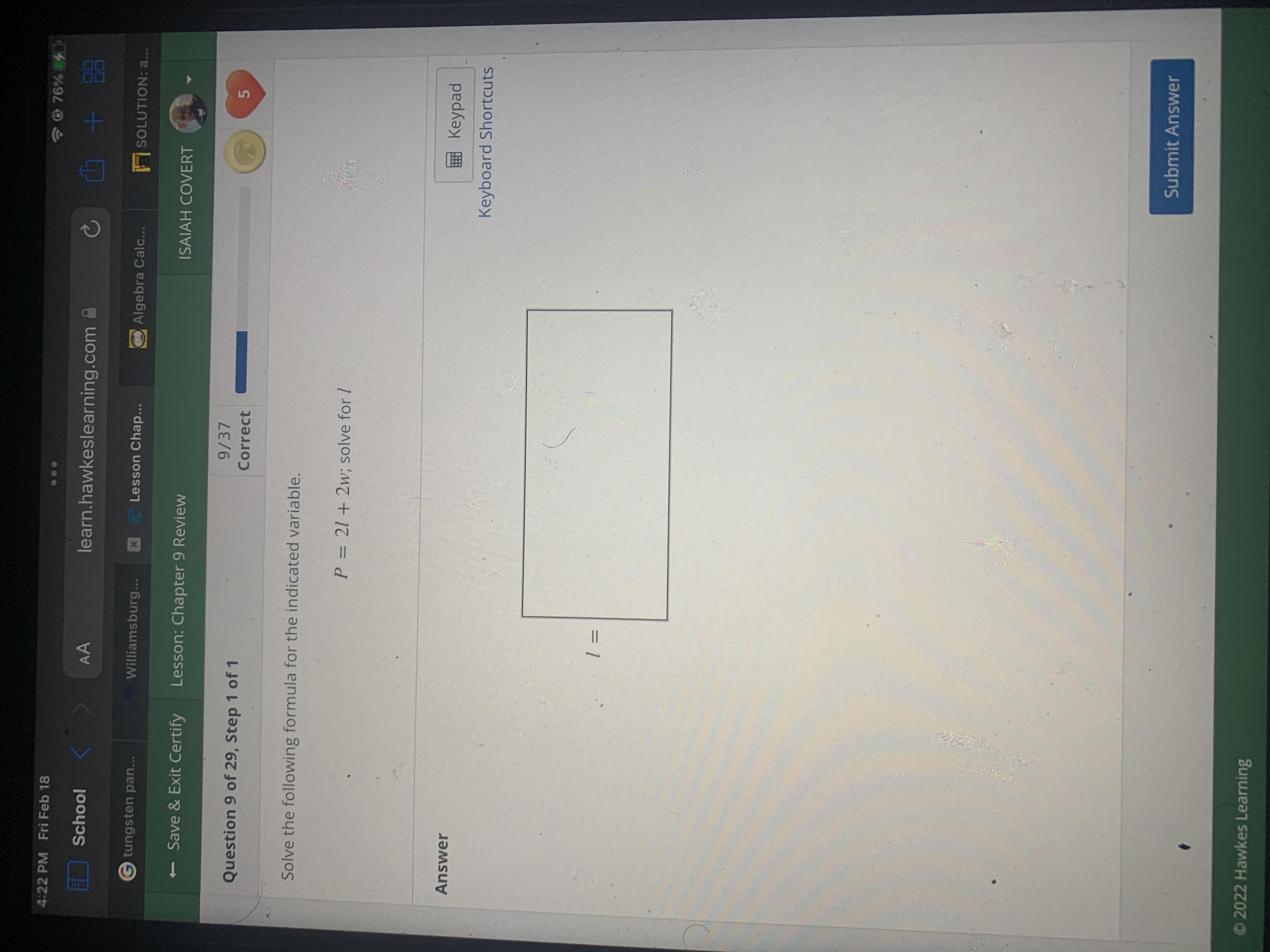 Solve the following formula for the indicated variable.P = 21 + 2w; solve for 1Answerl =