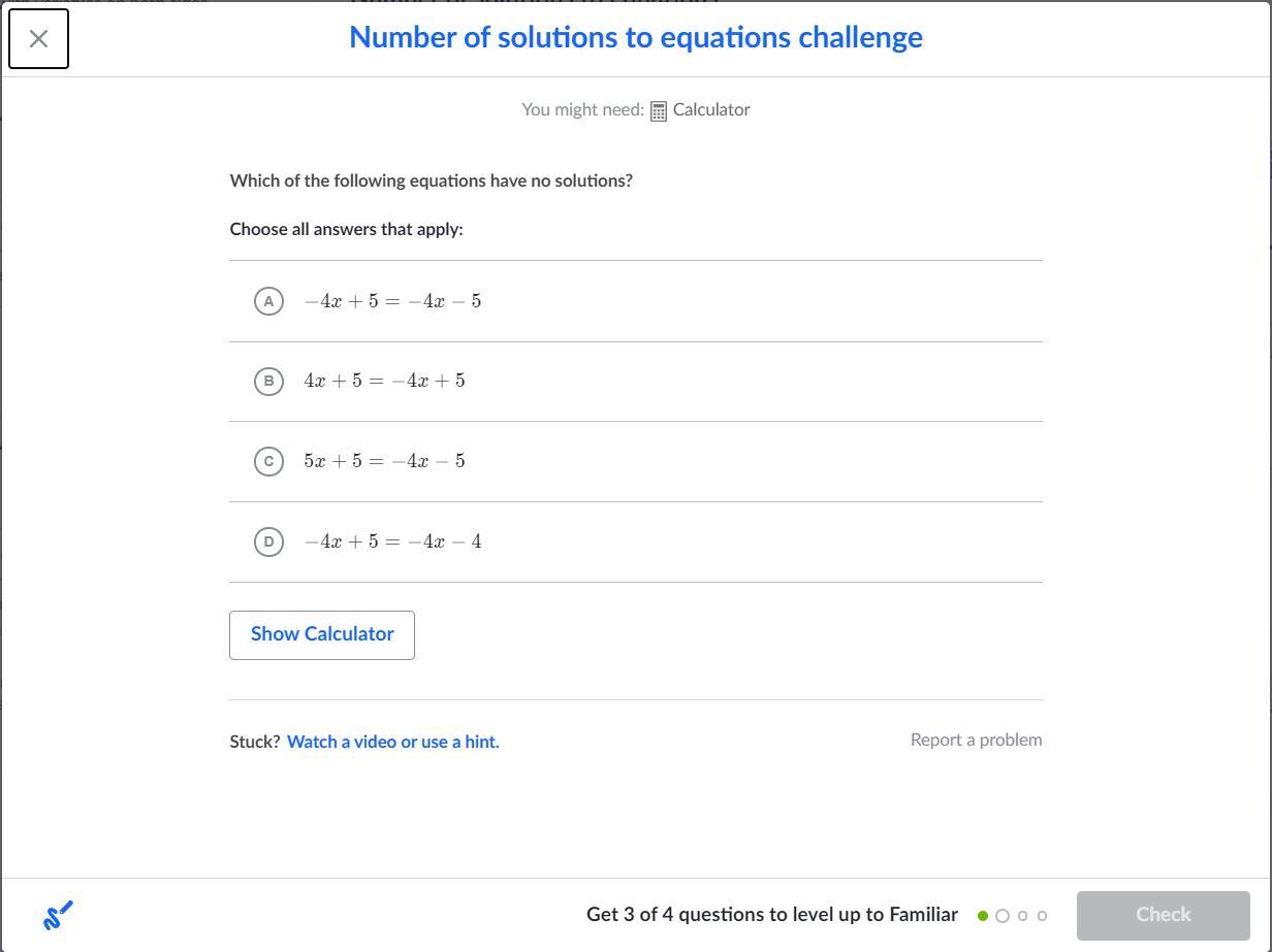 Which of the following equation have no solutions?A. -4x + 5 = -4x - 5.B. 4x + 5 = -4x + 5C. 5x + 5 =