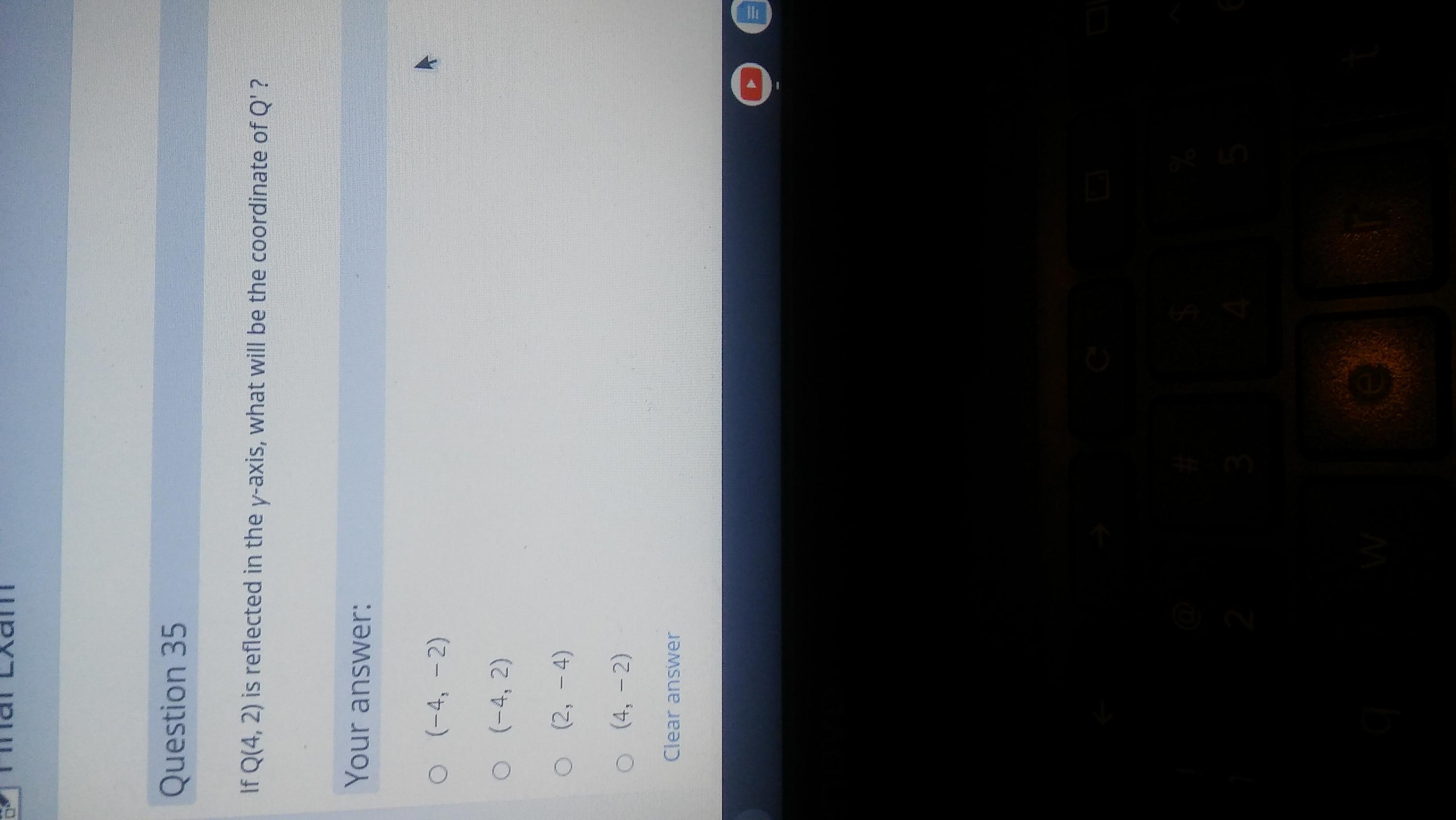 No links! Will give 20 points.If Q(4,2) is reflected in the y-axis what will be the coordinate of Q'.