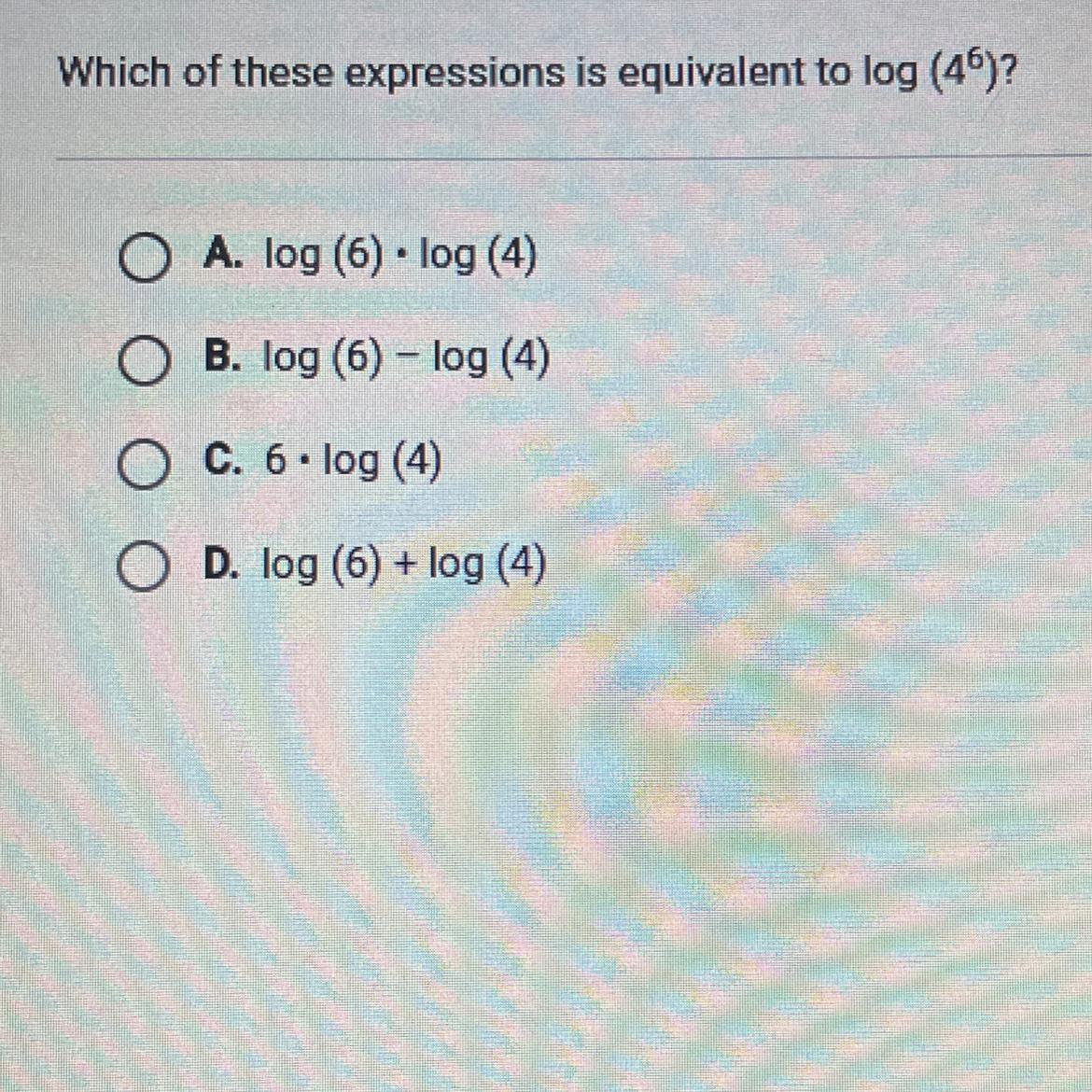 Which of these expressions is equivalent to log (46)?OA. log (6) log (4)OB. log (6) - log (4)OC. 6. log