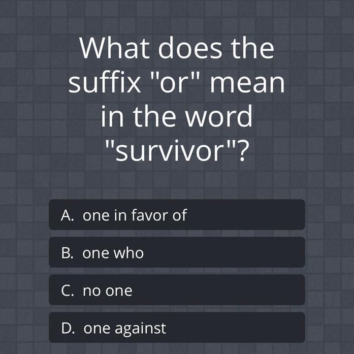 What does the suffix "or" mean in the word "survivor"?A. one in favor ofB. one whoC. no oneD. one against