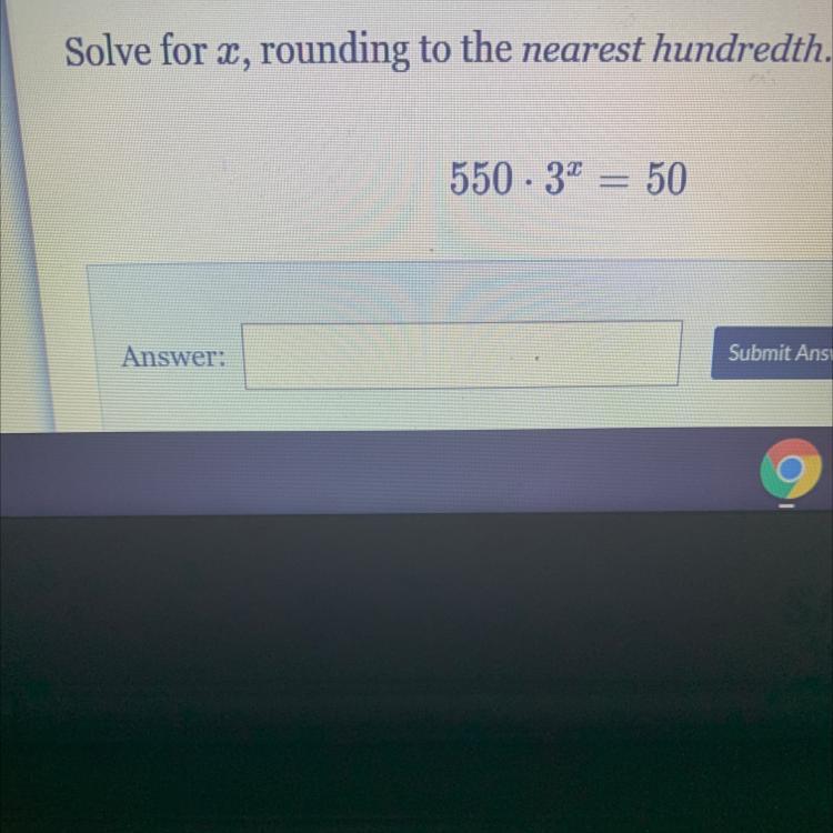 Solve for x, rounding to the nearest hundredth.550.3^ x = 50