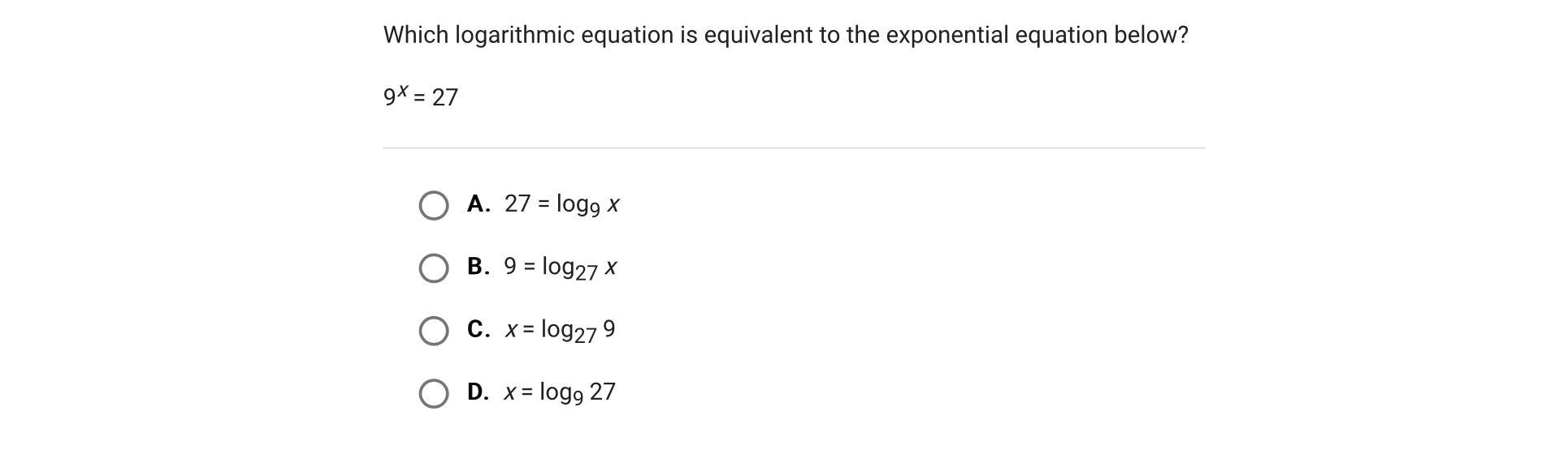 Which logarithmic equation is equivalent to the exponential equation below?9x = 27A.27 = log9 xB.9 =