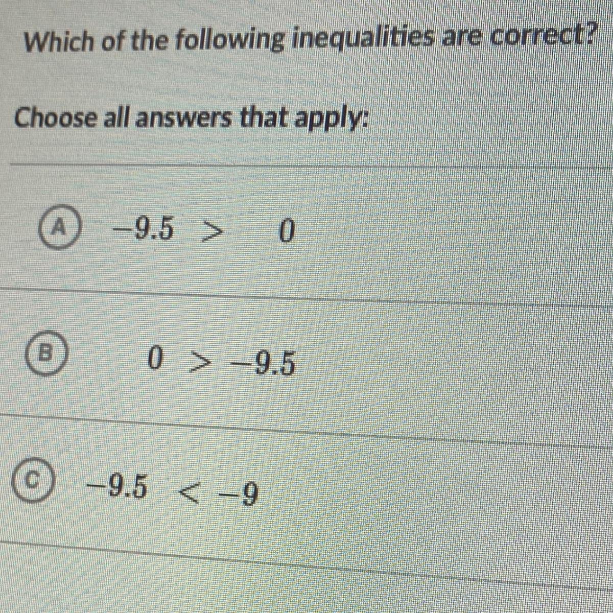 Which of the following inequalities are correct?Choose all answers that apply:A 9-5 > 0B 0 > -9.5