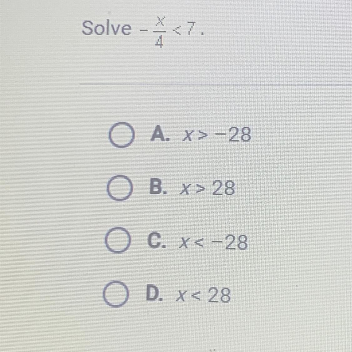 Solve -- &lt;7.O A. X&gt;-28O B. X &gt; 28O C. X&lt;-28O D. X &lt; 28