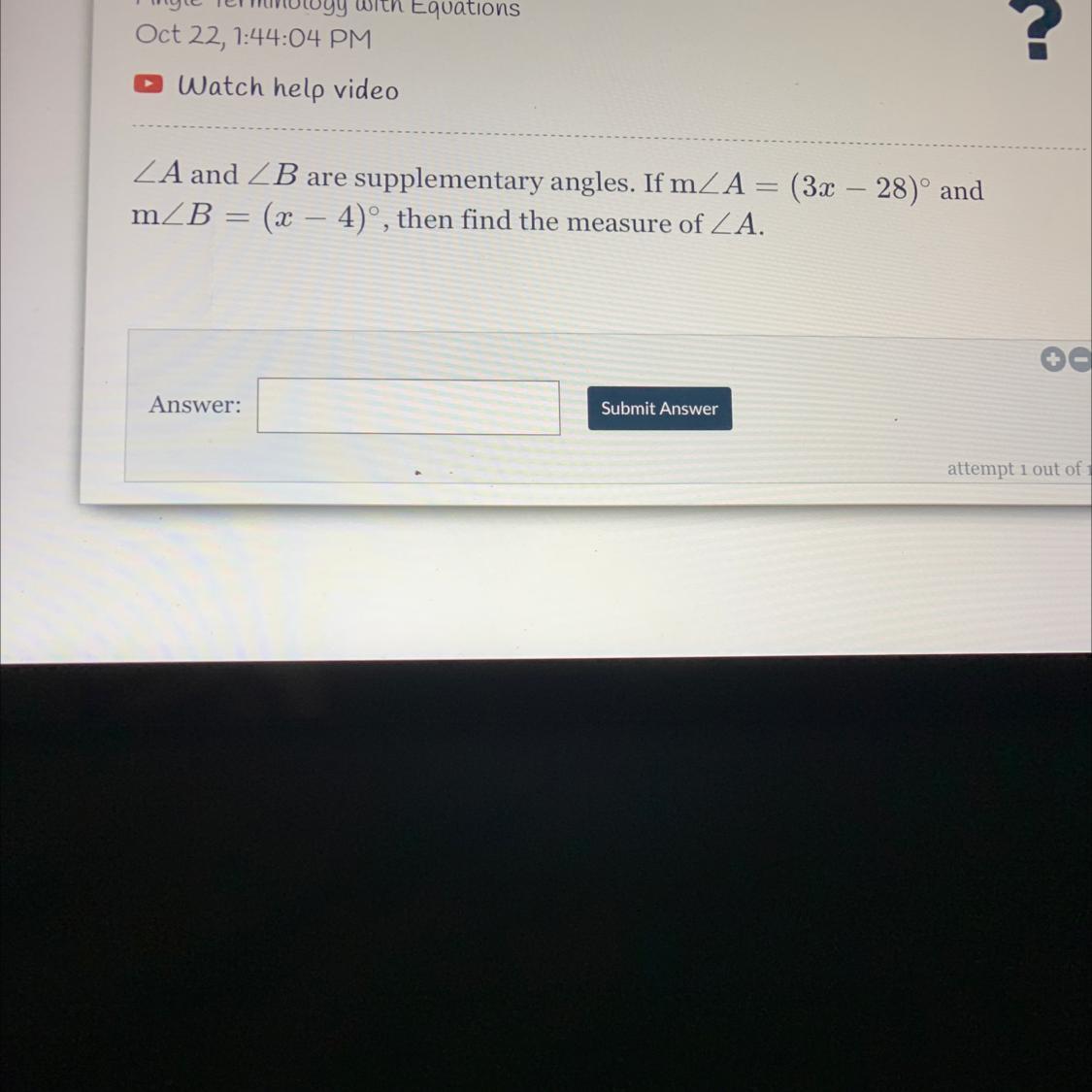 A and B are supplementary angles. If mA = (3x - 28) andm/B = (x 4), then find the measure of A.