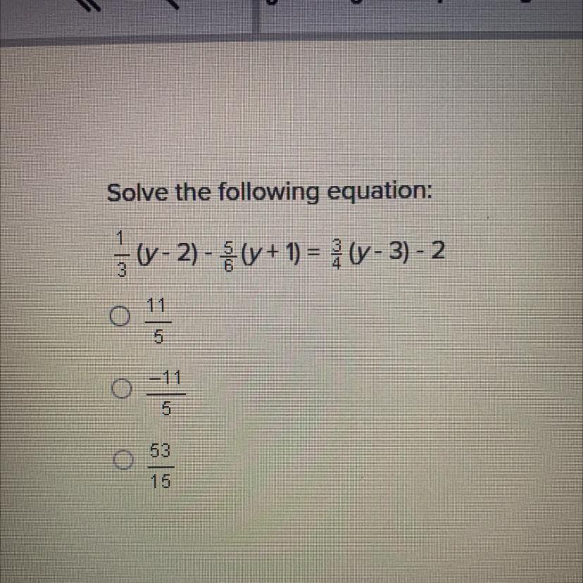Solve the following equation:1/3(y - 2) -5/6 (y + 1) =3/ 4(0 - 3) - 2
