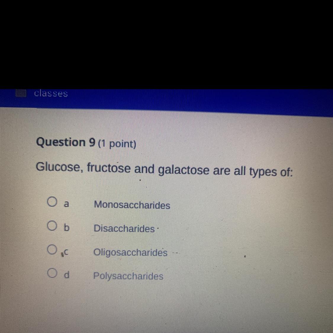 Glucose , Fructose And Galactose Are All Types Of?