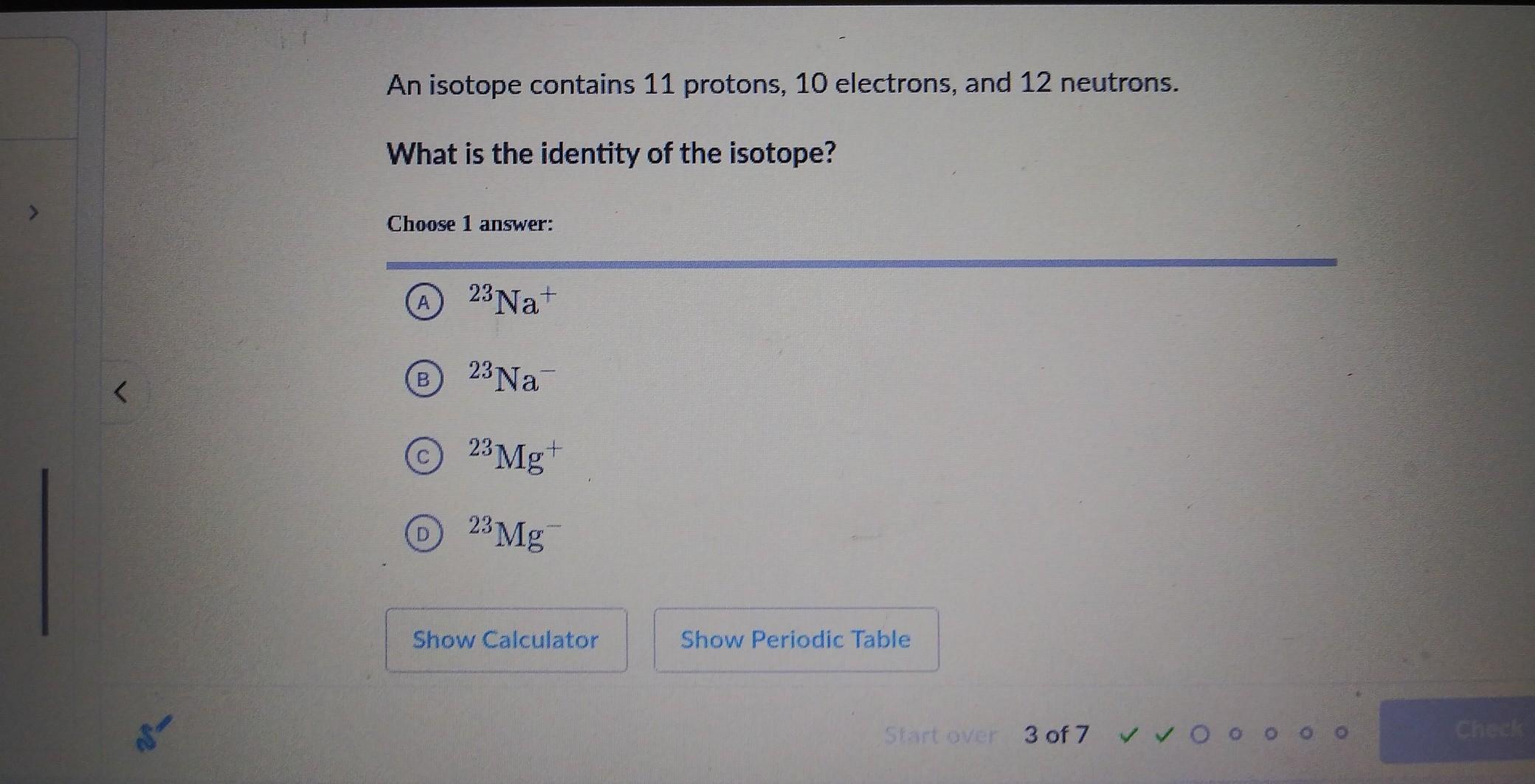 An isotope contains 11 protons, 10 electrons, and 12 neutrons. What is the identity of the isotope? Choose