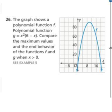 26. The graph shows a polynomial function f. Polynomial function g=x^2(6-x). Compare the maximum values