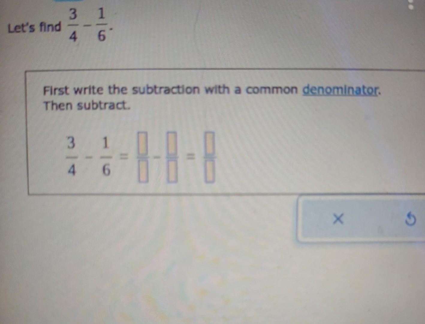 Let's Find. [tex] \frac{3}{4} - \frac{1}{6} [/tex]