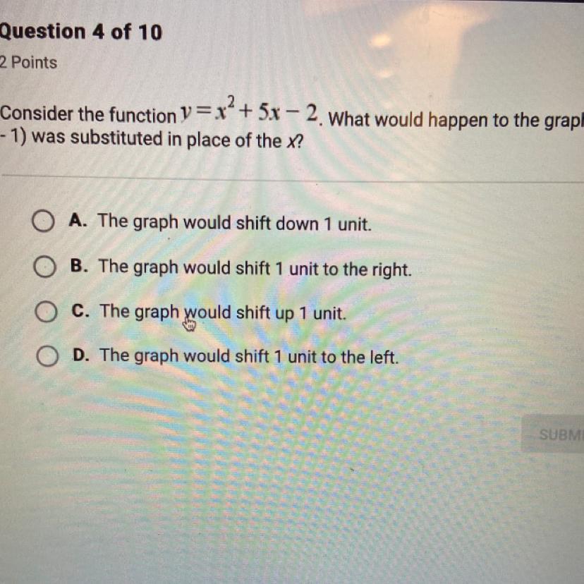 Consider The Function Y=x^2+5x-2 . What Would Happen To The Graph If (x -1) Was Substituted In Place