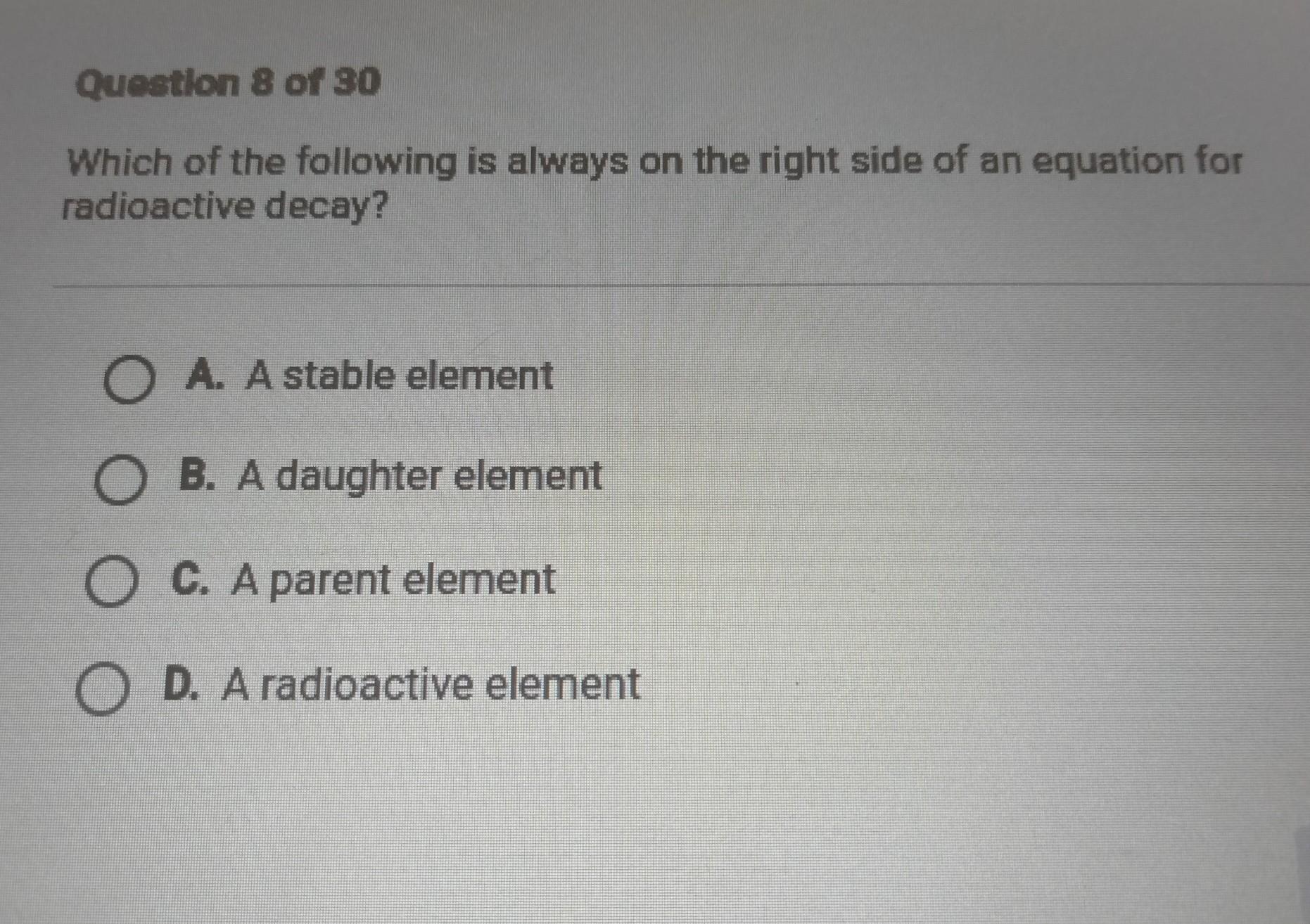 Which Of The Following Is Always On The Right Side Of An Equation For Radioactive Decay? A. A Stable