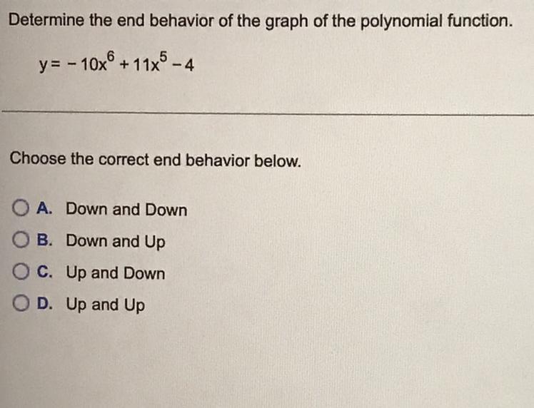 Determine the end behavior of the graph of the polynomial function. y=-10x^6+11x^5-4Choose one of the