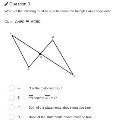 Which Of The Following Must Be True Because The Triangles Are Congruent?