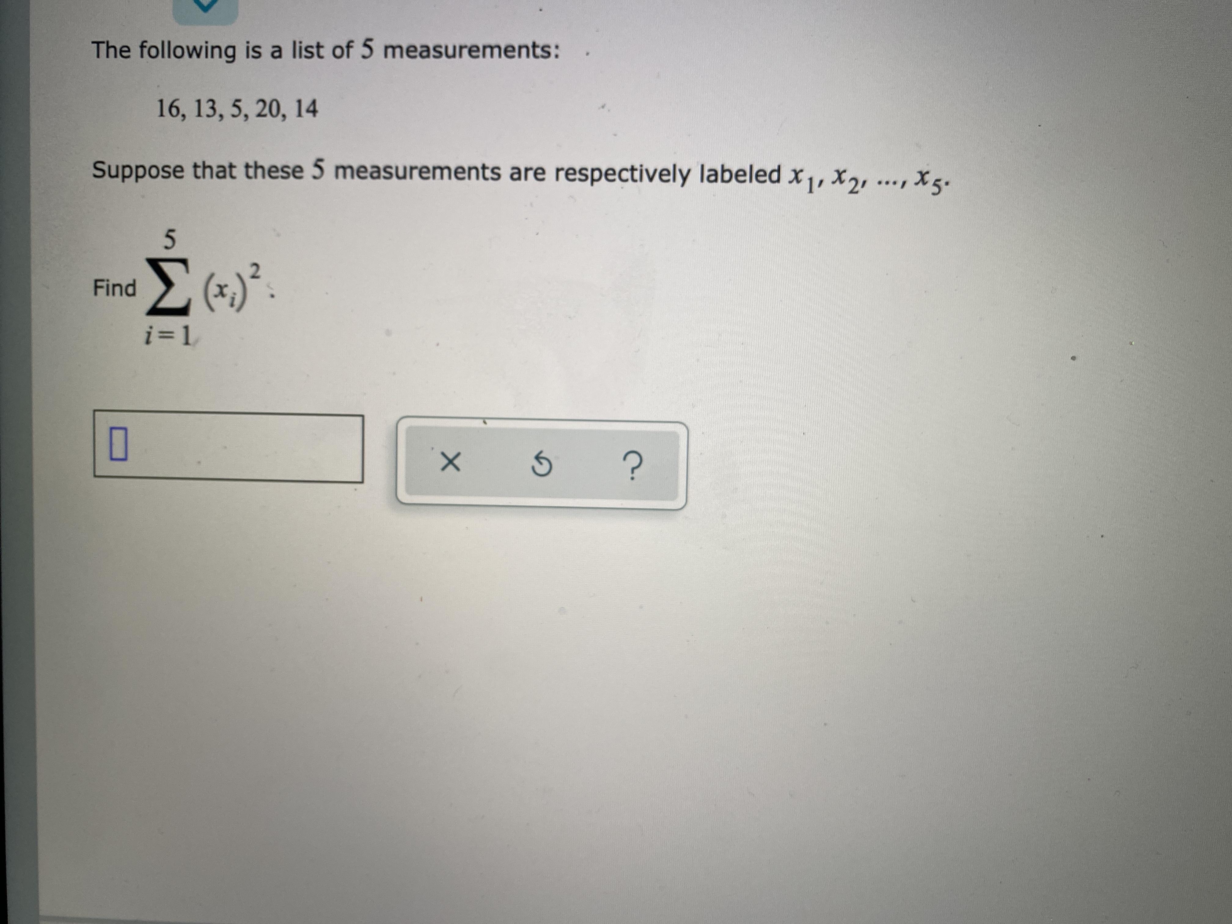 The following is a list of 5 measurements. 16,13,5,20,14 Suppose that these 5 measurements are respectively