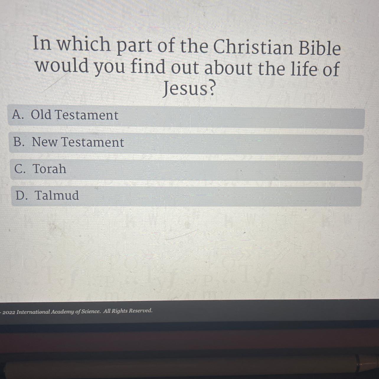 In which part of the Christian Biblewould you find out about the life ofJesus?A. Old TestamentB. New
