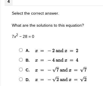 Select the correct answer. What are the solutions to this equation? 7x2 28 = 0A. x=-2 and x=2 B. x=-4