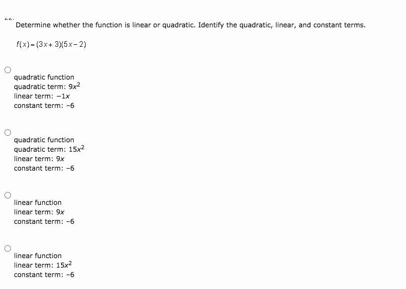 Determine whether the function is linear or quadratic. Identify the quadratic, linear, and constant terms.