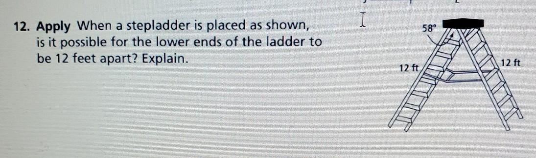  When a stepladder is placed as shown, is it possible for the lower ends of the ladder to be 12 feet