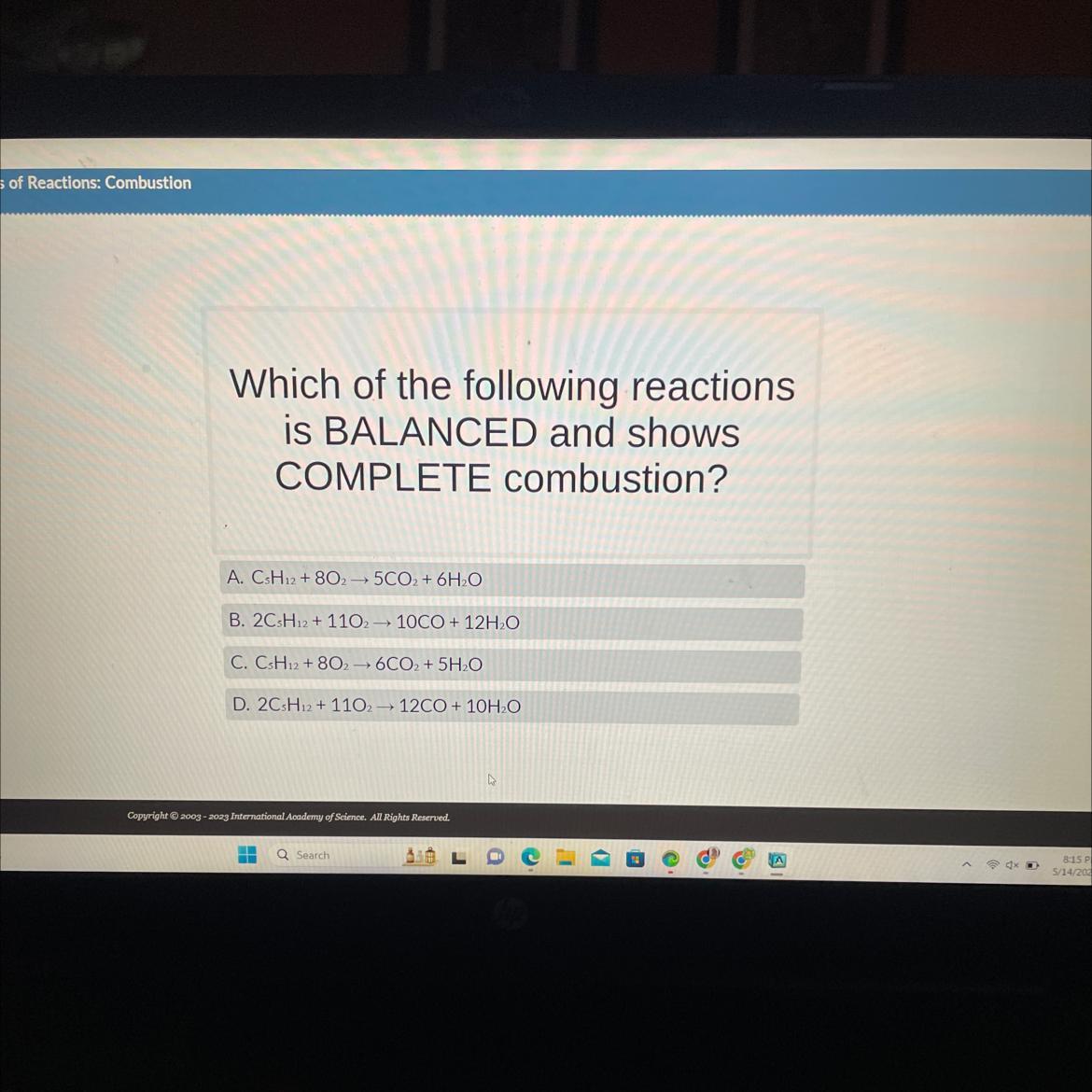 Which of the following reactionsis BALANCED and showsCOMPLETE combustion?A. CsH12 + 8025CO2 + 6HOB. 2CsH12