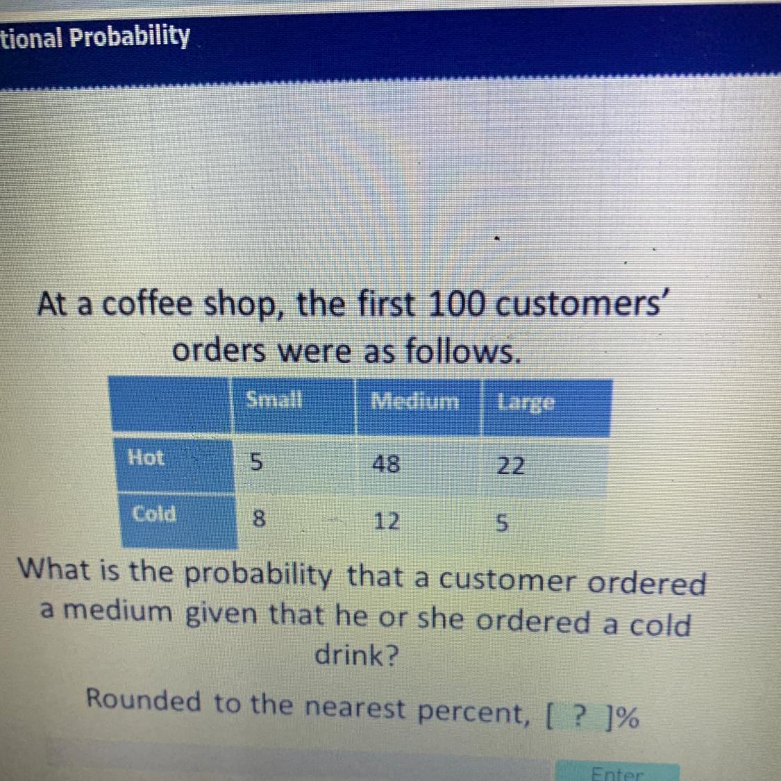 At A Coffee Shop, The First 100 Customers'orders Were As Follows.What Is The Probability That A Customer