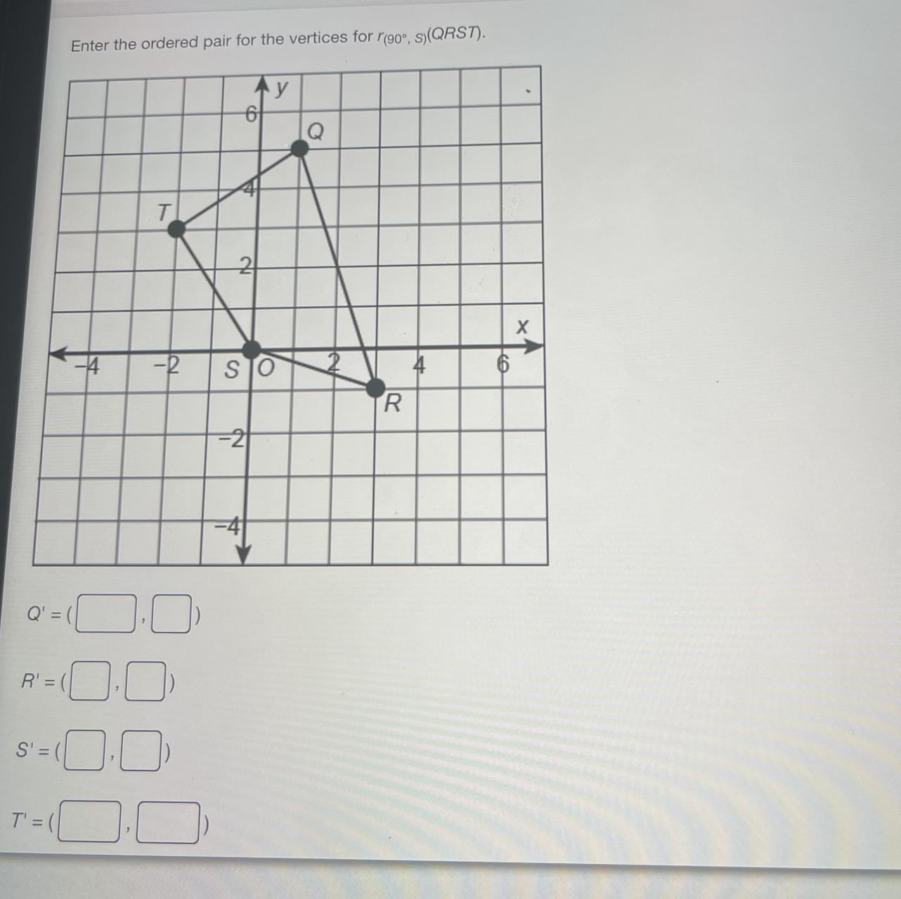 Enter the ordered pair for the vertices for r(90, s)(QRST).I need help with this please help me 