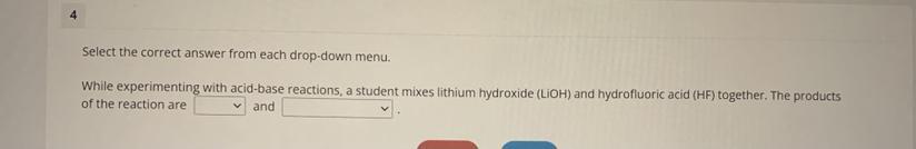 Options for the first box: HF, HLiF, LiF, LiOHoptions for the second box: hydrofluoric acid, lithium