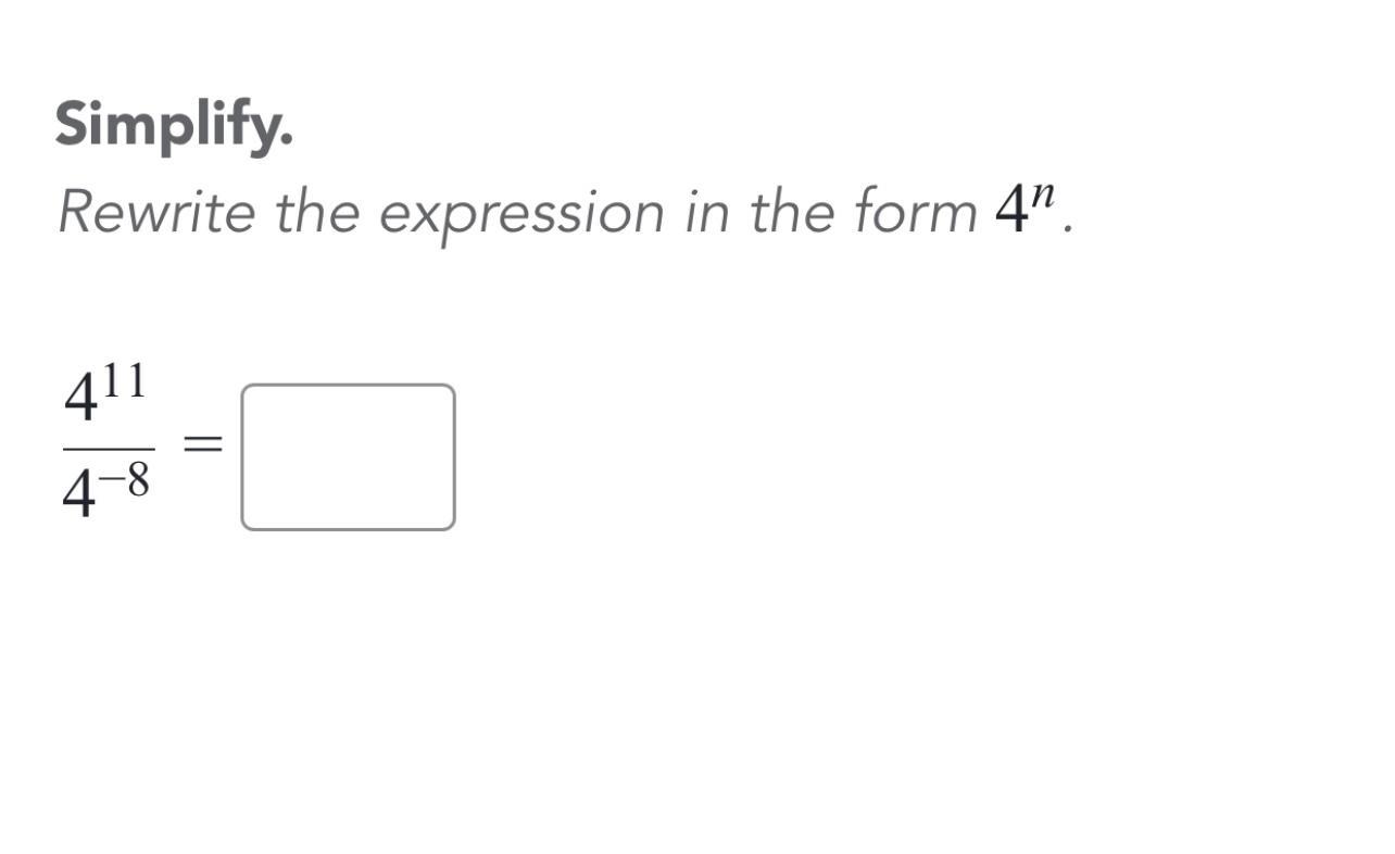 Simplify. Rewrite the expression in the form of 4^n.(4^11)(4^-8)