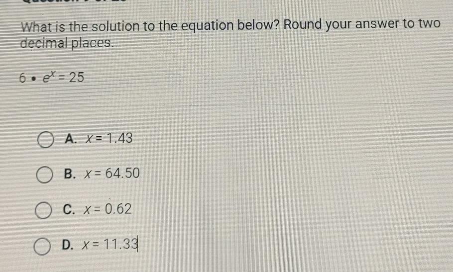 What Is The Solution To The Equation Below? Round Your Answer To Two Decimal Places. 6. Ex = 25