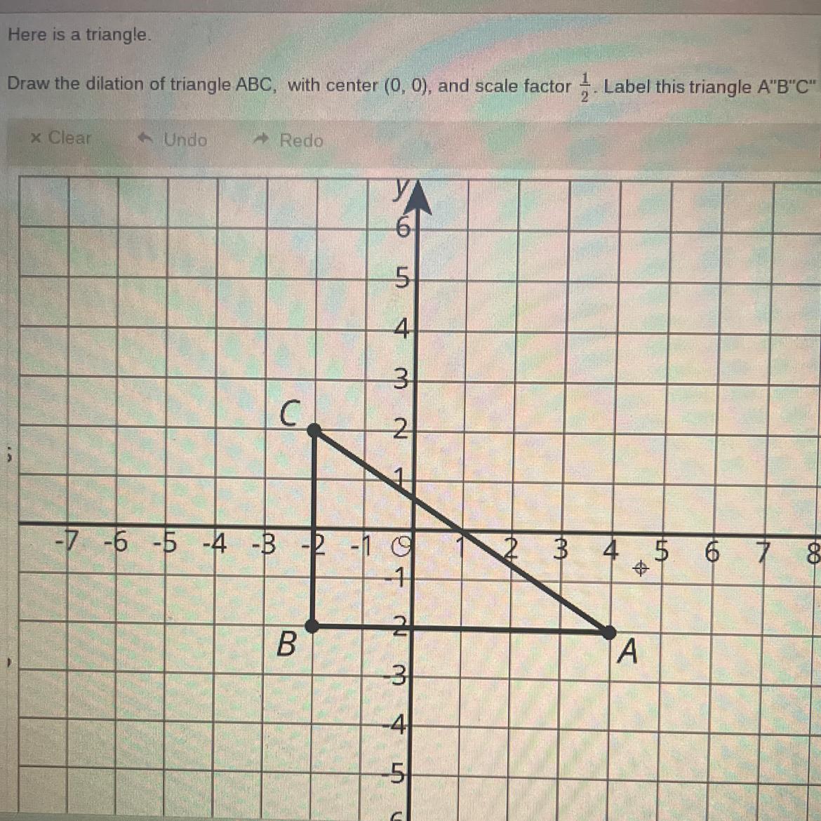 Here is a triangle.Draw the dilation of triangle ABC, with center (0, 0), and scale factor Label this