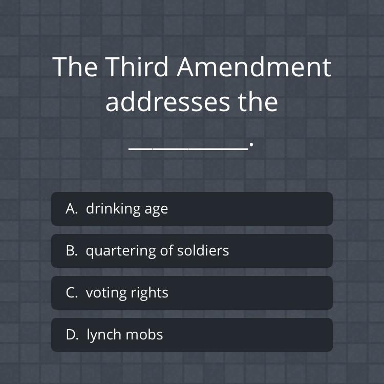 The 3rd amendment addresses the _____.A. Drinking ageB. Quartering soldiers C. Voting rightsD. Lunch