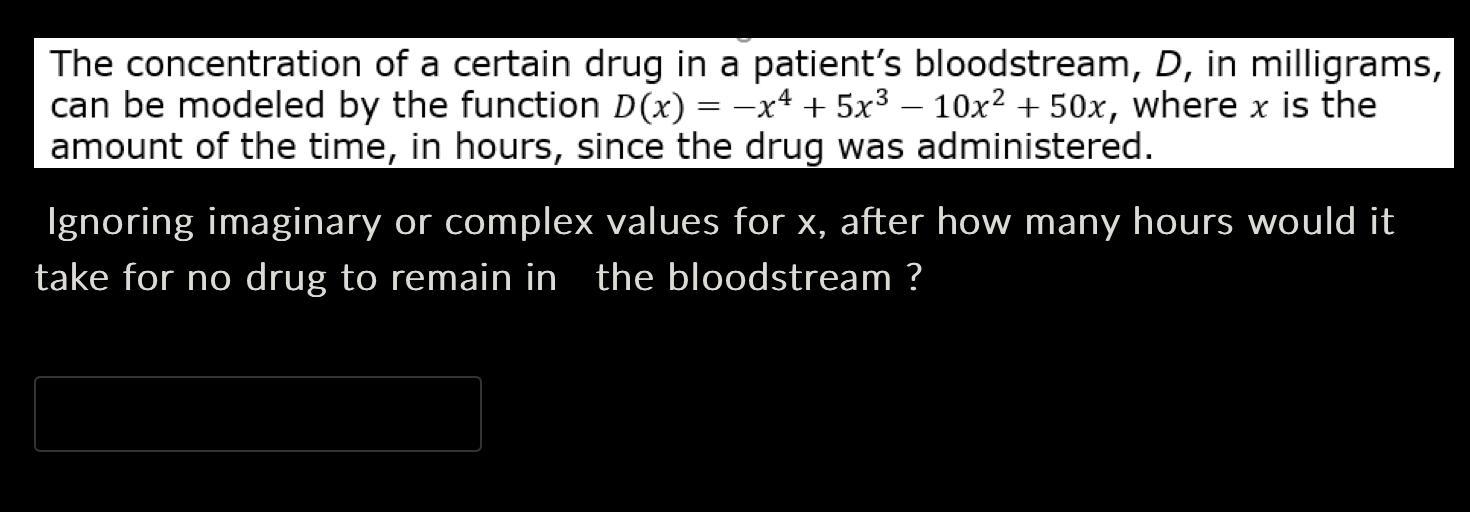 The concentration of a certain drug in a patient's bloodstream, D, in milligrams, can be modeled by the